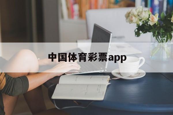 中国体育彩票app(足球彩票正规app下载)